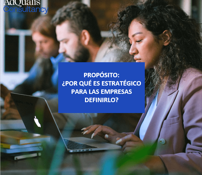 PROPÓSITO: ¿POR QUÉ ES ESTRATÉGICO PARA LAS EMPRESAS DEFINIRLO?