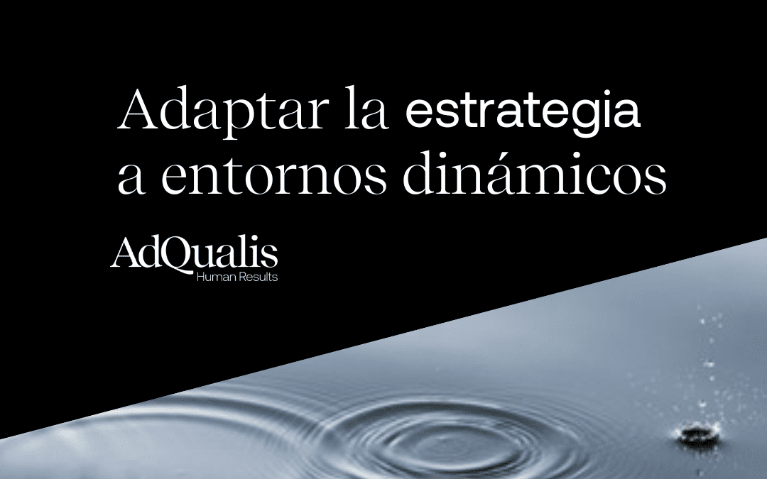 ¿CONOCES LAS CLAVES PARA ADAPTAR TU ESTRATEGIA A LOS ENTORNOS DINÁMICOS?