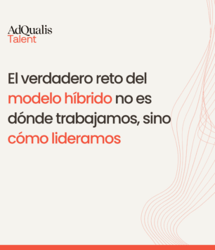 El verdadero reto del modelo híbrido no es dónde trabajamos, sino cómo lideramos